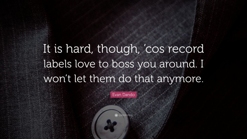 Evan Dando Quote: “It is hard, though, ’cos record labels love to boss you around. I won’t let them do that anymore.”