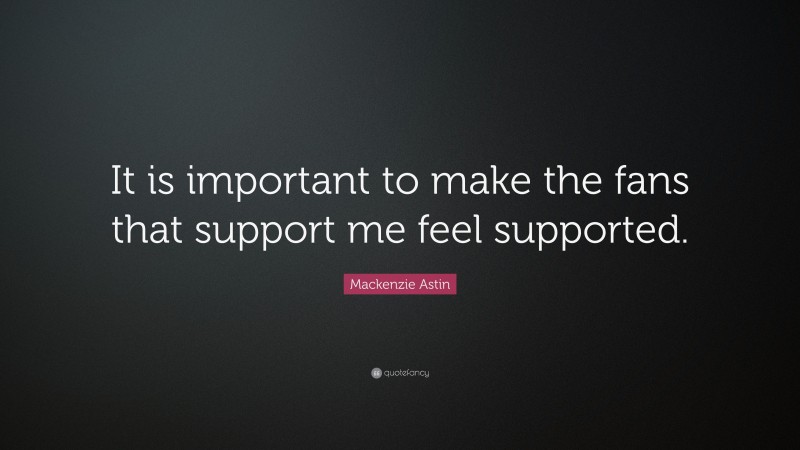 Mackenzie Astin Quote: “It is important to make the fans that support me feel supported.”
