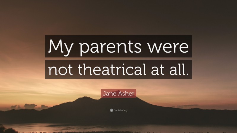 Jane Asher Quote: “My parents were not theatrical at all.”