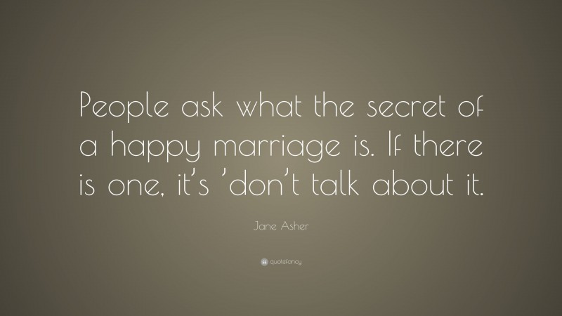 Jane Asher Quote: “People ask what the secret of a happy marriage is. If there is one, it’s ’don’t talk about it.”