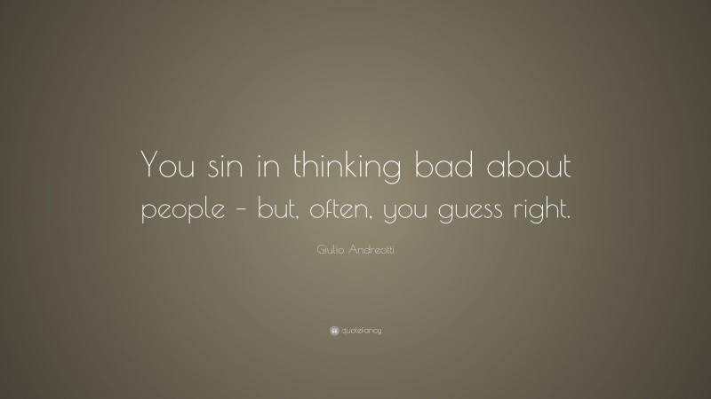 Giulio Andreotti Quote: “You sin in thinking bad about people – but, often, you guess right.”