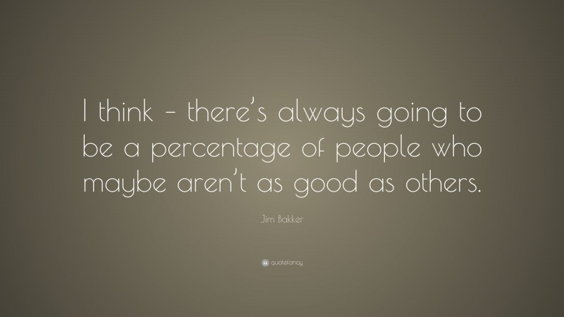 Jim Bakker Quote: “I think – there’s always going to be a percentage of ...