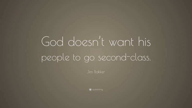 Jim Bakker Quote: “God doesn’t want his people to go second-class.”