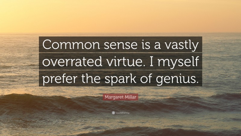 Margaret Millar Quote: “Common sense is a vastly overrated virtue. I myself prefer the spark of genius.”