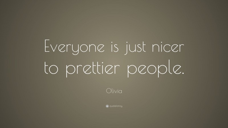 Olivia Quote: “Everyone is just nicer to prettier people.”