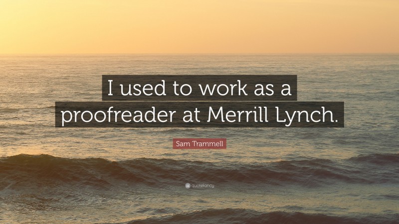Sam Trammell Quote: “I used to work as a proofreader at Merrill Lynch.”