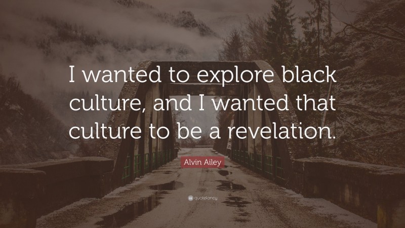 Alvin Ailey Quote: “I wanted to explore black culture, and I wanted that culture to be a revelation.”