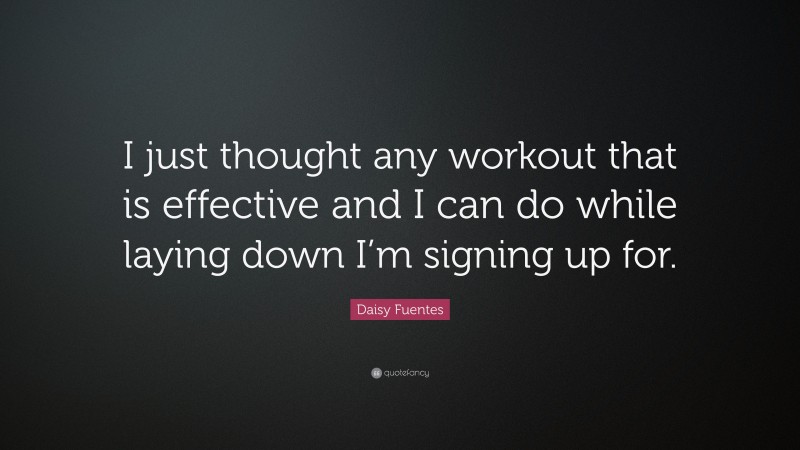Daisy Fuentes Quote: “I just thought any workout that is effective and I can do while laying down I’m signing up for.”