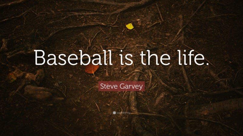Steve Garvey Quote: “Baseball is the life.”