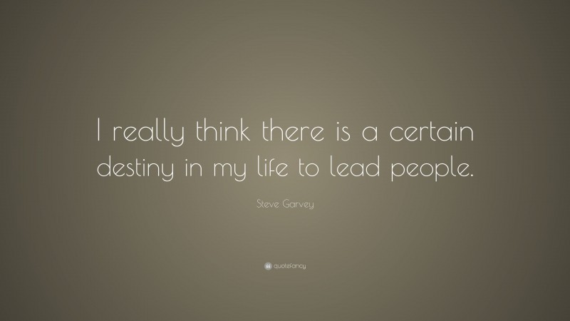 Steve Garvey Quote: “I really think there is a certain destiny in my life to lead people.”