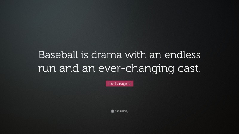 Joe Garagiola Quote: “Baseball is drama with an endless run and an ever-changing cast.”