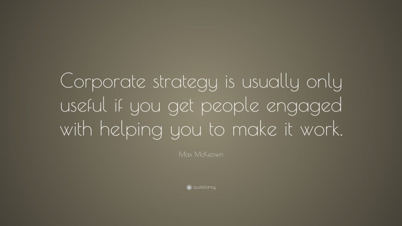 Max McKeown Quote: “Corporate strategy is usually only useful if you ...