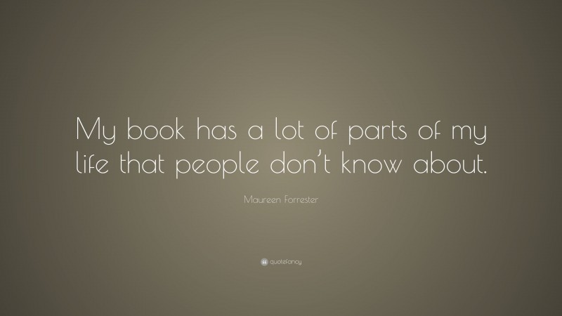 Maureen Forrester Quote: “My book has a lot of parts of my life that people don’t know about.”