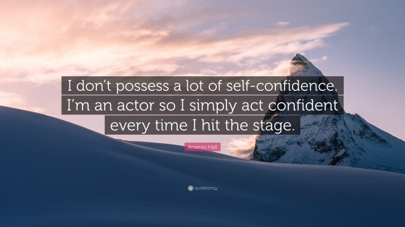 Arsenio Hall Quote: “I don’t possess a lot of self-confidence. I’m an actor so I simply act confident every time I hit the stage.”