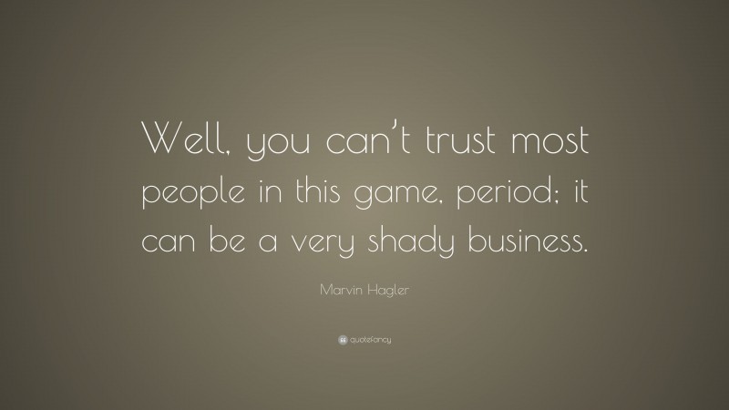 Marvin Hagler Quote: “Well, you can’t trust most people in this game, period; it can be a very shady business.”