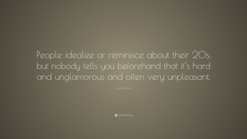 Zosia Mamet Quote: “People idealize or reminisce about their 20s, but nobody tells you beforehand that it’s hard and unglamorous and often very unpleasant.”