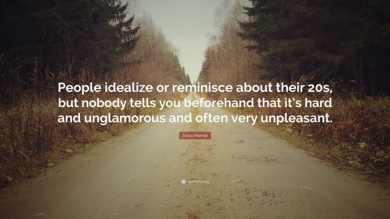 Zosia Mamet Quote: “People idealize or reminisce about their 20s, but nobody tells you beforehand that it’s hard and unglamorous and often very unpleasant.”