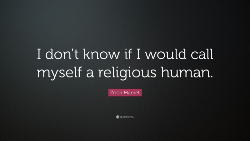 Zosia Mamet Quote: “I don’t know if I would call myself a religious human.”