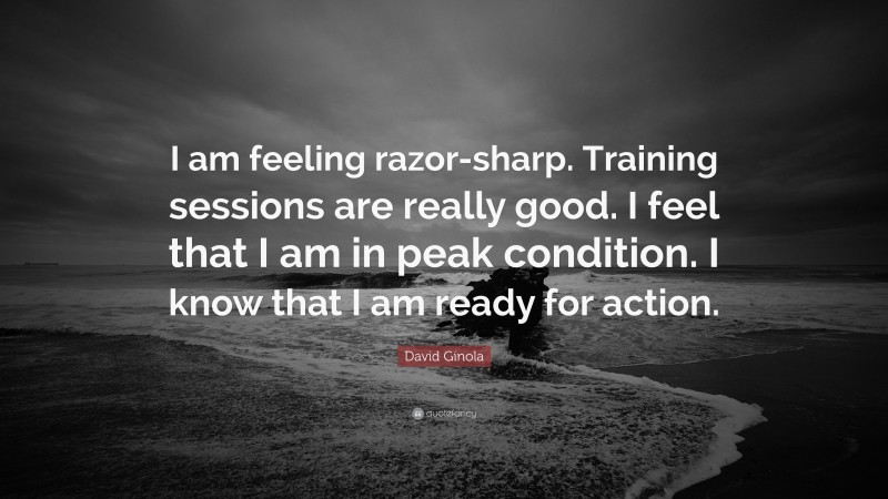 David Ginola Quote: “I am feeling razor-sharp. Training sessions are really good. I feel that I am in peak condition. I know that I am ready for action.”