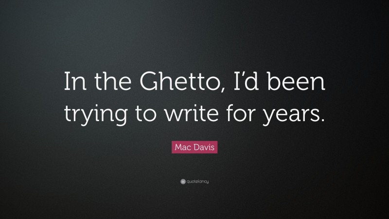 Mac Davis Quote: “In the Ghetto, I’d been trying to write for years.”