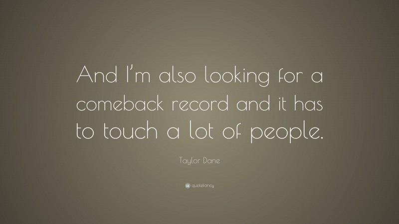 Taylor Dane Quote: “And I’m also looking for a comeback record and it has to touch a lot of people.”
