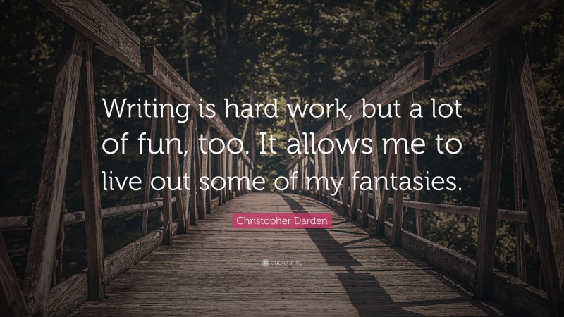 Christopher Darden Quote: “Writing is hard work, but a lot of fun, too. It allows me to live out some of my fantasies.”