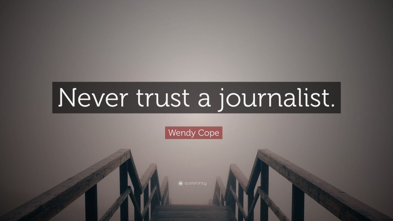 Wendy Cope Quote: “Never trust a journalist.”