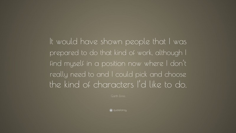 Garth Ennis Quote: “It would have shown people that I was prepared to do that kind of work, although I find myself in a position now where I don’t really need to and I could pick and choose the kind of characters I’d like to do.”
