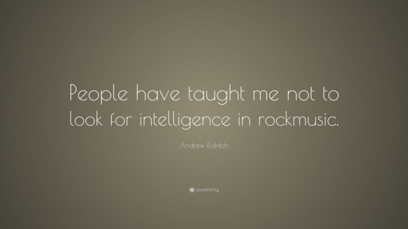 Andrew Eldritch Quote: “People have taught me not to look for intelligence in rockmusic.”