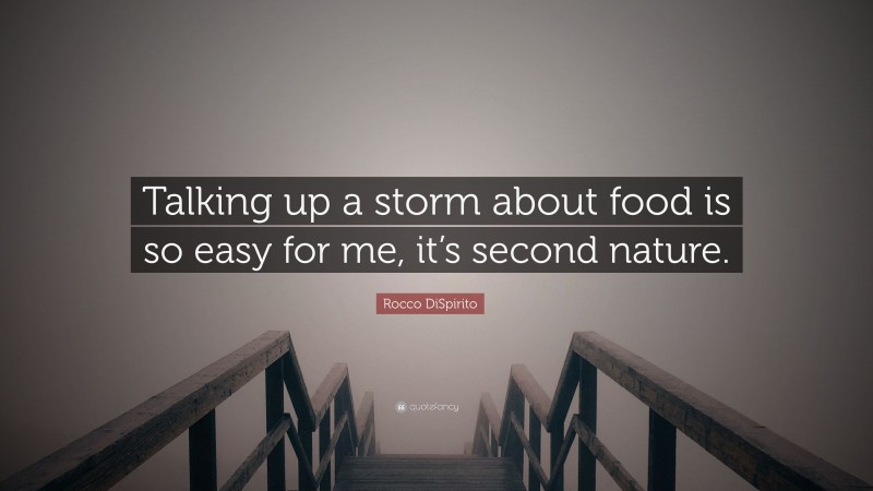 Rocco DiSpirito Quote: “Talking up a storm about food is so easy for me, it’s second nature.”