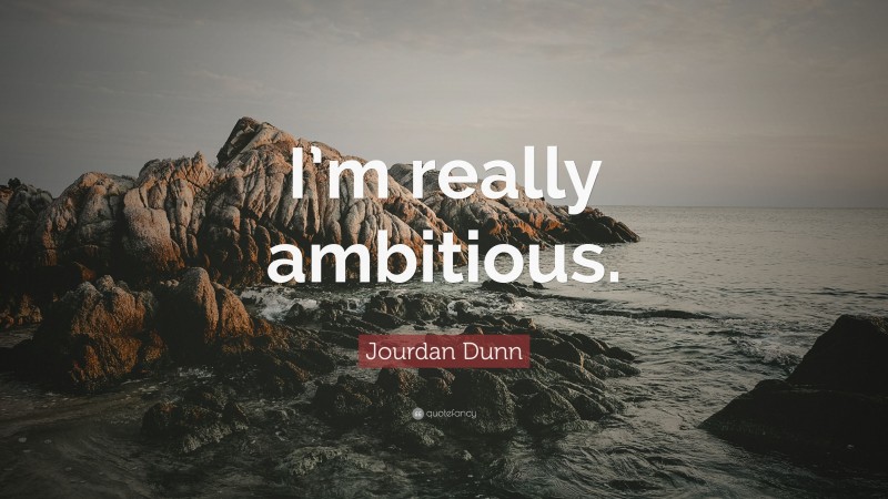 Jourdan Dunn Quote: “I’m really ambitious.”