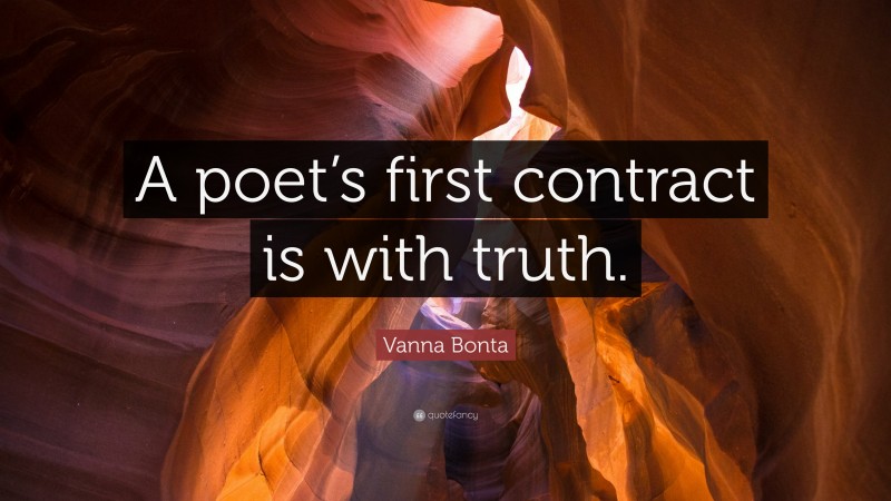 Vanna Bonta Quote: “A poet’s first contract is with truth.”