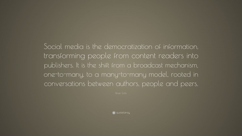 Brian Solis Quote: “Social media is the democratization of information ...