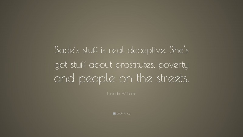 Lucinda Williams Quote: “Sade’s stuff is real deceptive. She’s got stuff about prostitutes, poverty and people on the streets.”