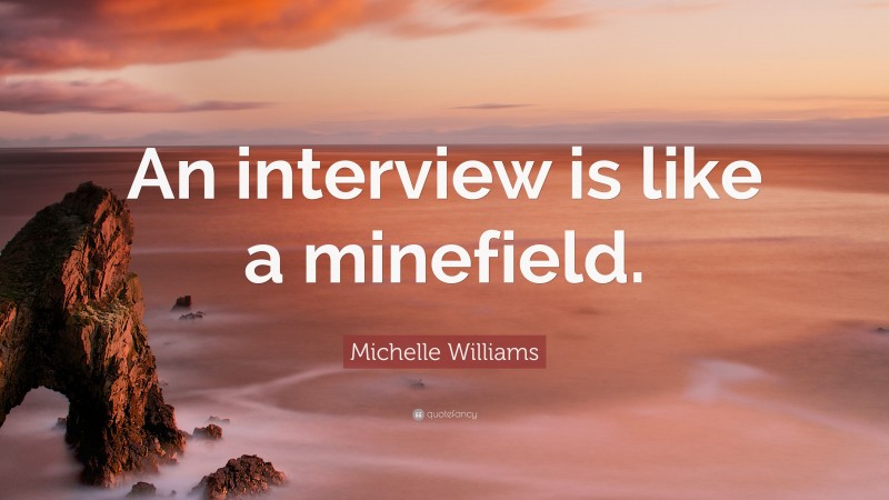 Michelle Williams Quote: “An interview is like a minefield.”