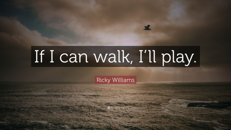 Ricky Williams Quote: “If I can walk, I’ll play.”