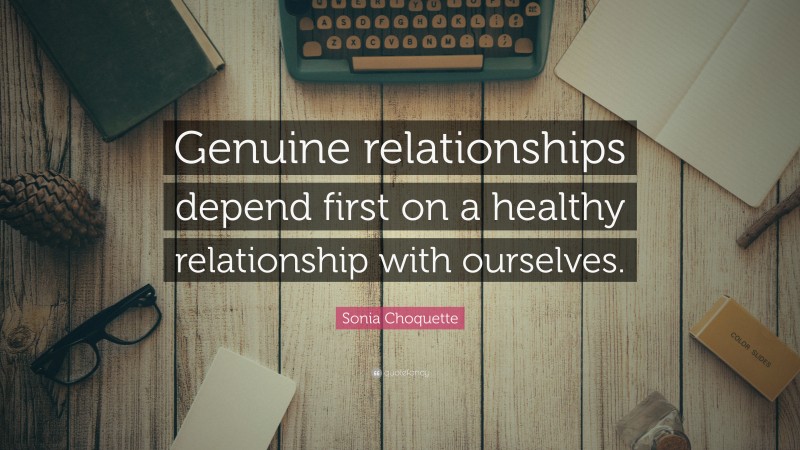 Sonia Choquette Quote: “Genuine relationships depend first on a healthy relationship with ourselves.”