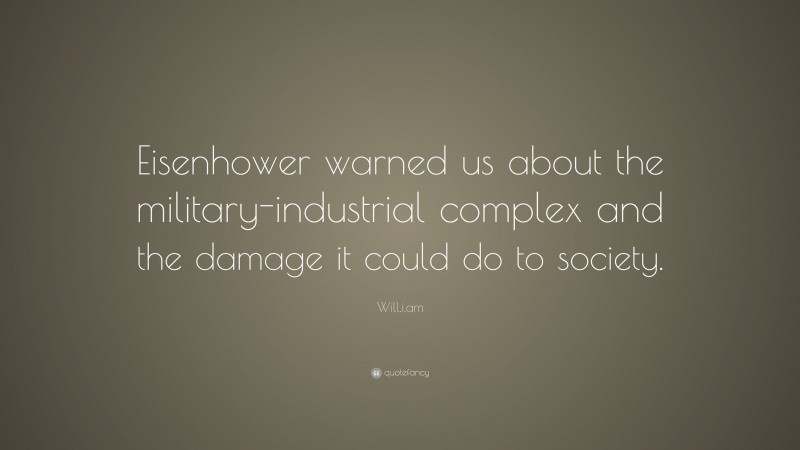 Will.i.am Quote: “Eisenhower warned us about the military-industrial complex and the damage it could do to society.”