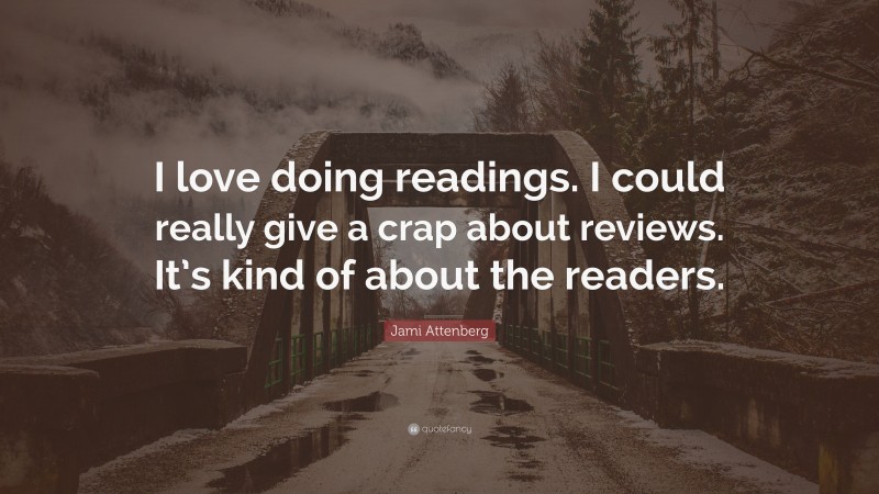 Jami Attenberg Quote: “I love doing readings. I could really give a crap about reviews. It’s kind of about the readers.”
