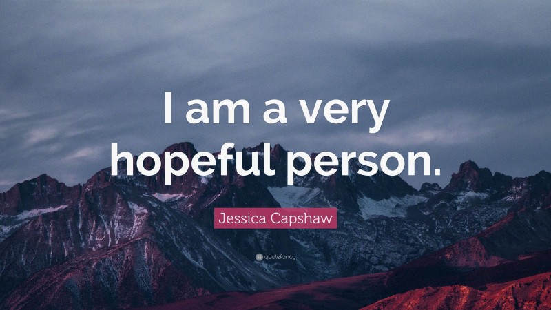 Jessica Capshaw Quote: “I am a very hopeful person.”