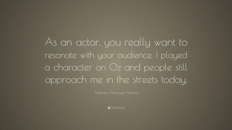 Adewale Akinnuoye-Agbaje Quote: “As an actor, you really want to resonate with your audience. I played a character on Oz and people still approach me in the streets today.”