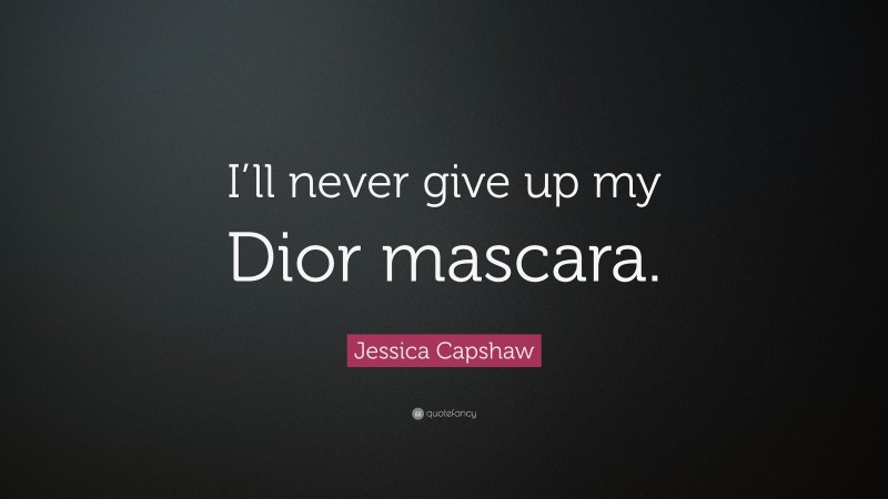 Jessica Capshaw Quote: “I’ll never give up my Dior mascara.”