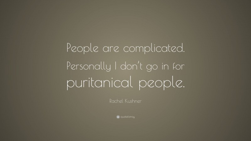 Rachel Kushner Quote: “People are complicated. Personally I don’t go in for puritanical people.”