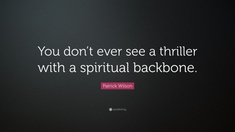 Patrick Wilson Quote: “You don’t ever see a thriller with a spiritual backbone.”