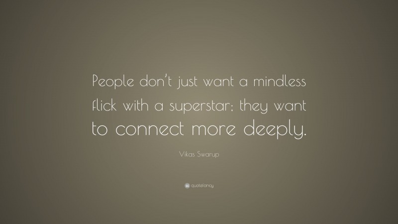Vikas Swarup Quote: “People don’t just want a mindless flick with a superstar; they want to connect more deeply.”