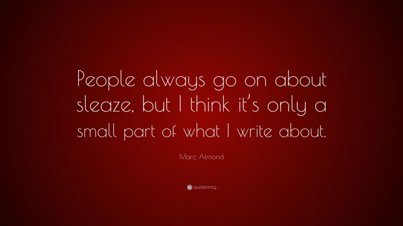 Marc Almond Quote: “People always go on about sleaze, but I think it’s only a small part of what I write about.”