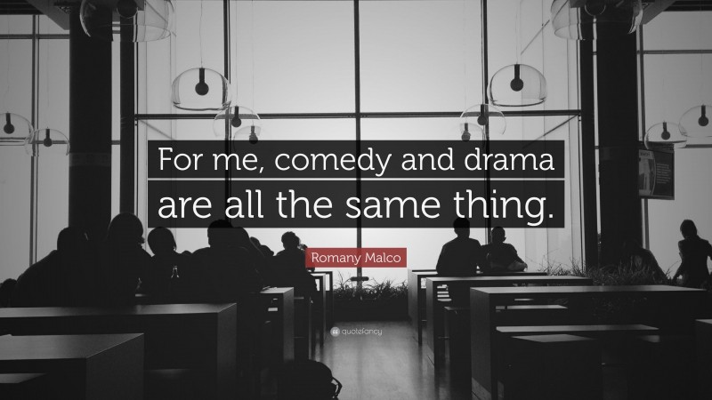Romany Malco Quote: “For me, comedy and drama are all the same thing.”
