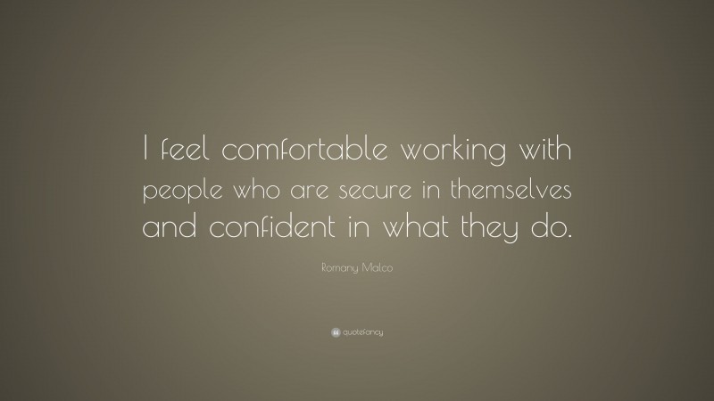 Romany Malco Quote: “I feel comfortable working with people who are secure in themselves and confident in what they do.”