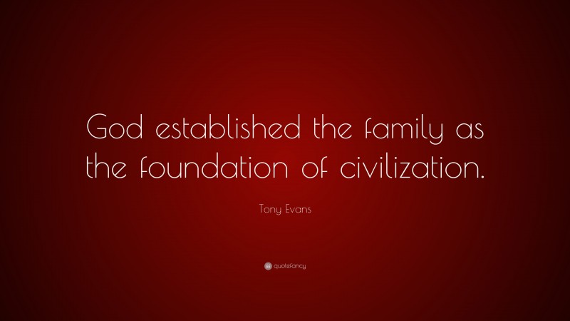 Tony Evans Quote: “God established the family as the foundation of civilization.”