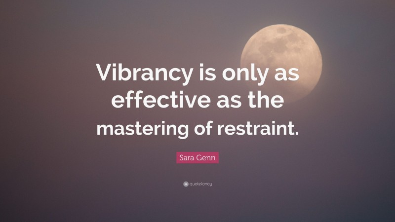 Sara Genn Quote: “Vibrancy is only as effective as the mastering of restraint.”